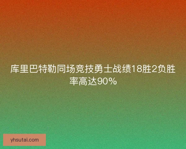 库里巴特勒同场竞技勇士战绩18胜2负胜率高达90%